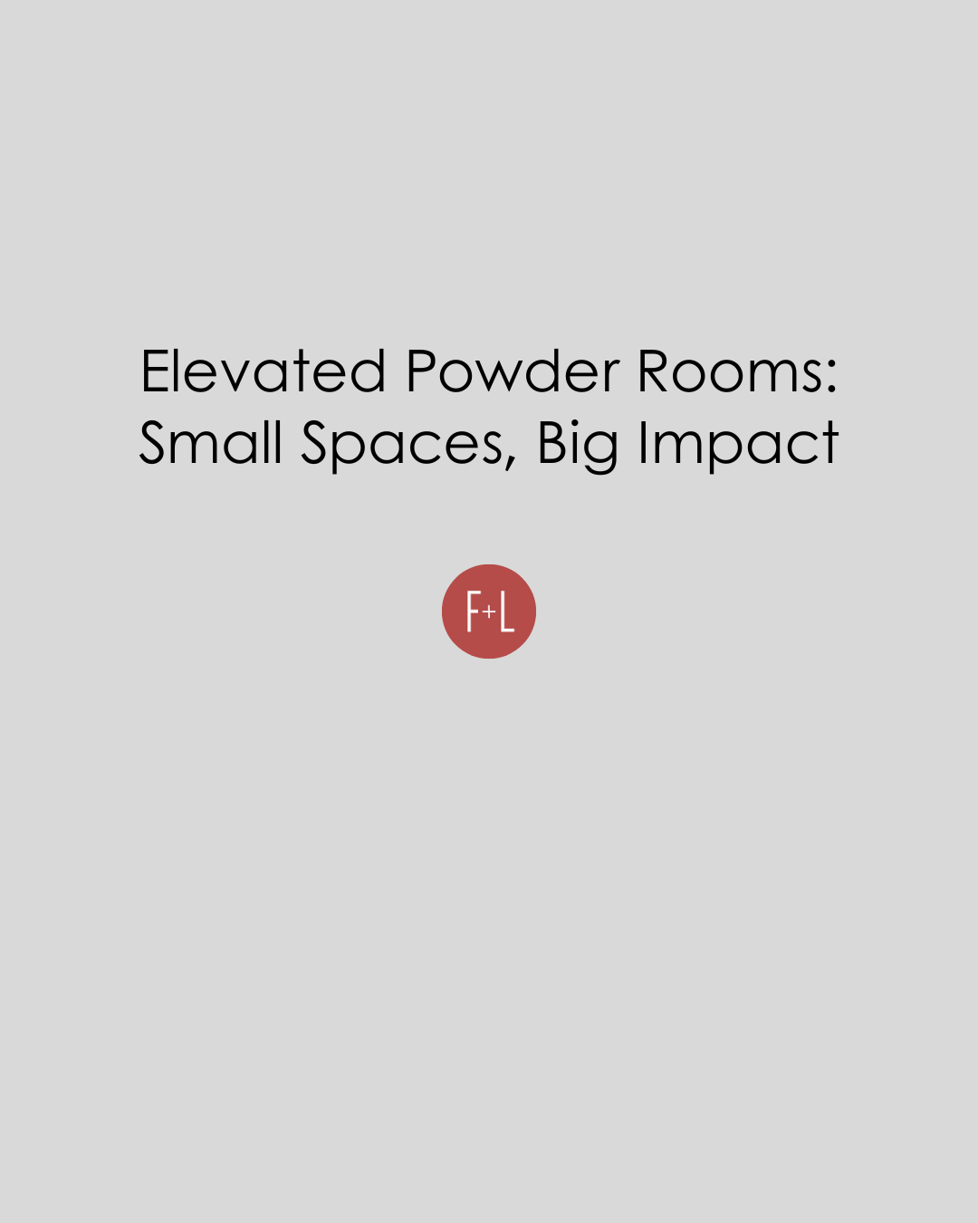 Elevated Powder Rooms: Small Spaces, Big Impact – F+L Modern Home