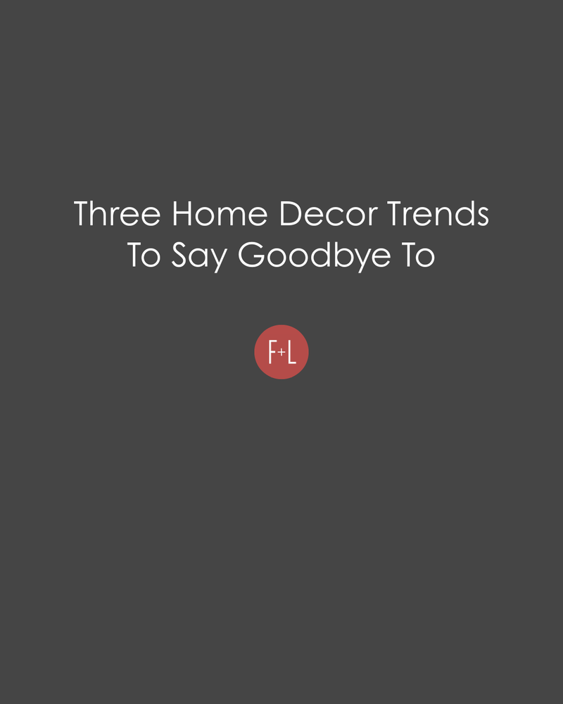 Three Home Decor Trends to Say Goodbye to